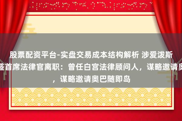 股票配资平台-实盘交易成本结构解析 涉爱泼斯坦案，高盛首席法律官离职：曾任白宫法律顾问人，谋略邀请奥巴随即岛