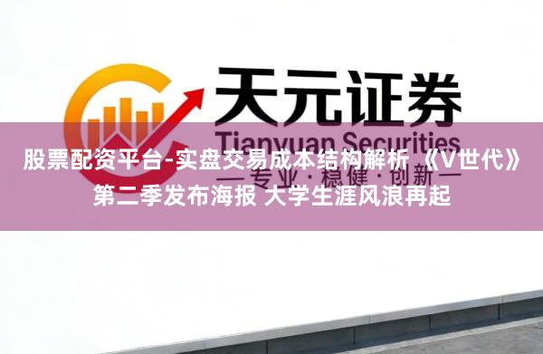 股票配资平台-实盘交易成本结构解析 《V世代》第二季发布海报 大学生涯风浪再起