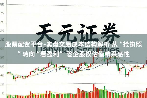股票配资平台-实盘交易成本结构解析 从“抢执照”转向“看盈利” 险企股权估值精采感性
